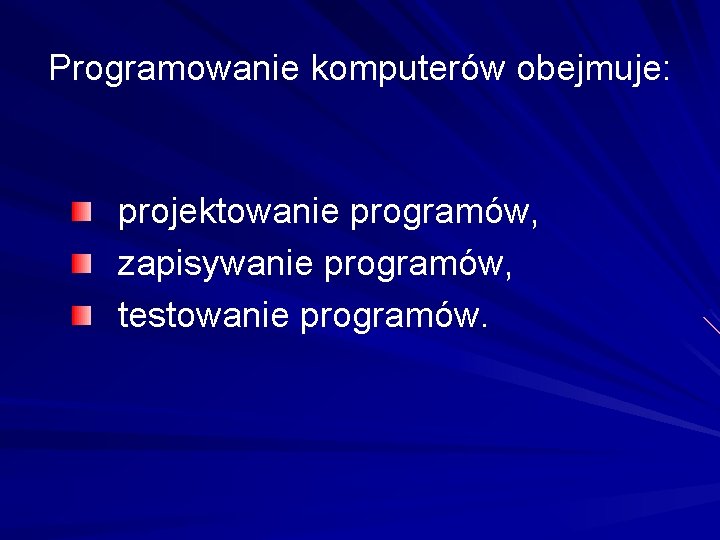 Programowanie komputerów obejmuje: projektowanie programów, zapisywanie programów, testowanie programów. 