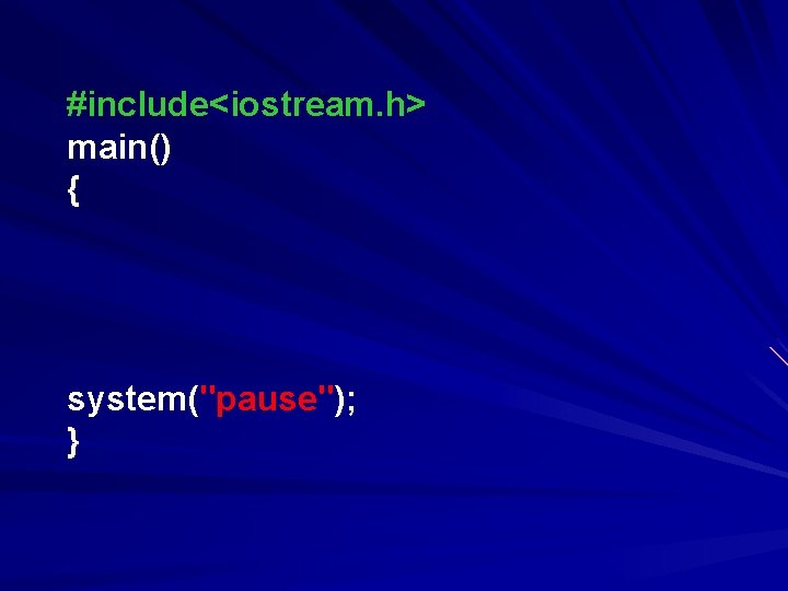 #include<iostream. h> main() { system("pause"); } 