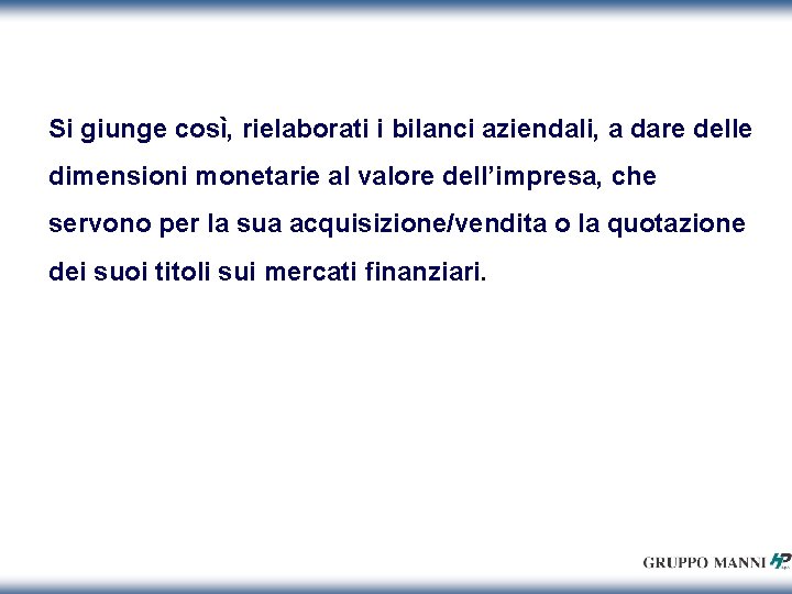 Si giunge così, rielaborati i bilanci aziendali, a dare delle dimensioni monetarie al valore