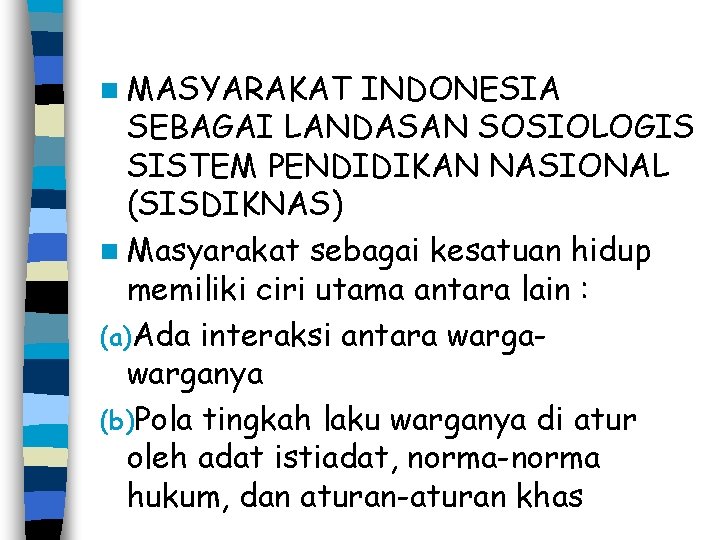 n MASYARAKAT INDONESIA SEBAGAI LANDASAN SOSIOLOGIS SISTEM PENDIDIKAN NASIONAL (SISDIKNAS) n Masyarakat sebagai kesatuan