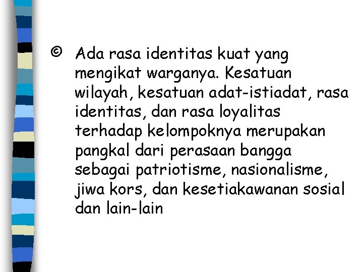 © Ada rasa identitas kuat yang mengikat warganya. Kesatuan wilayah, kesatuan adat-istiadat, rasa identitas,