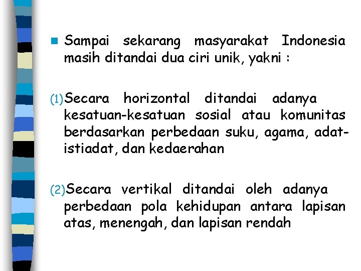 n Sampai sekarang masyarakat Indonesia masih ditandai dua ciri unik, yakni : (1)Secara horizontal