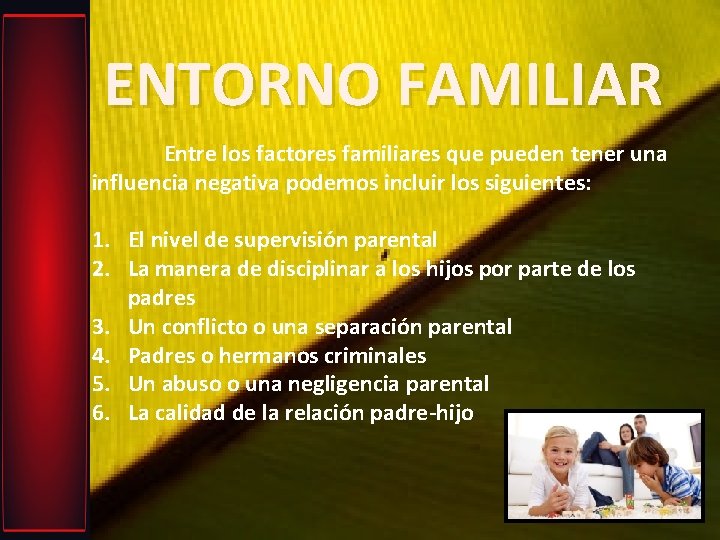 ENTORNO FAMILIAR Entre los factores familiares que pueden tener una influencia negativa podemos incluir