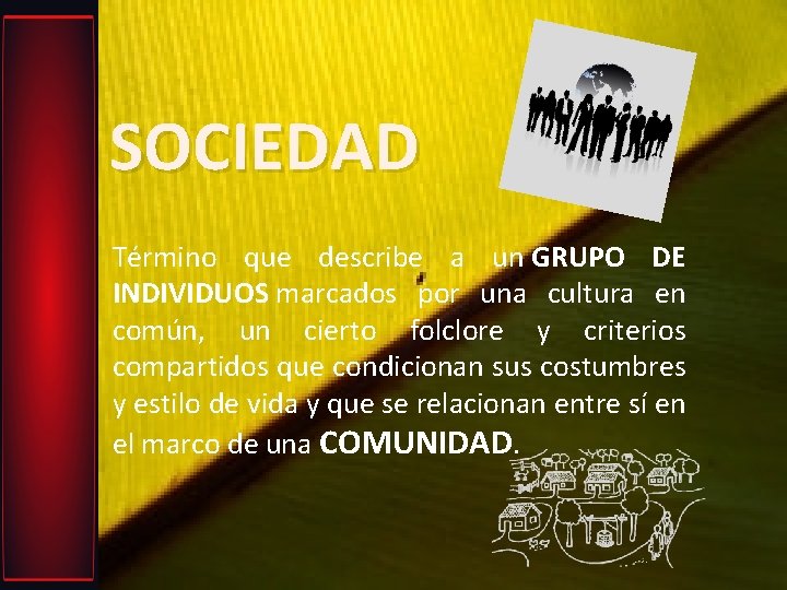 SOCIEDAD Término que describe a un GRUPO DE INDIVIDUOS marcados por una cultura en