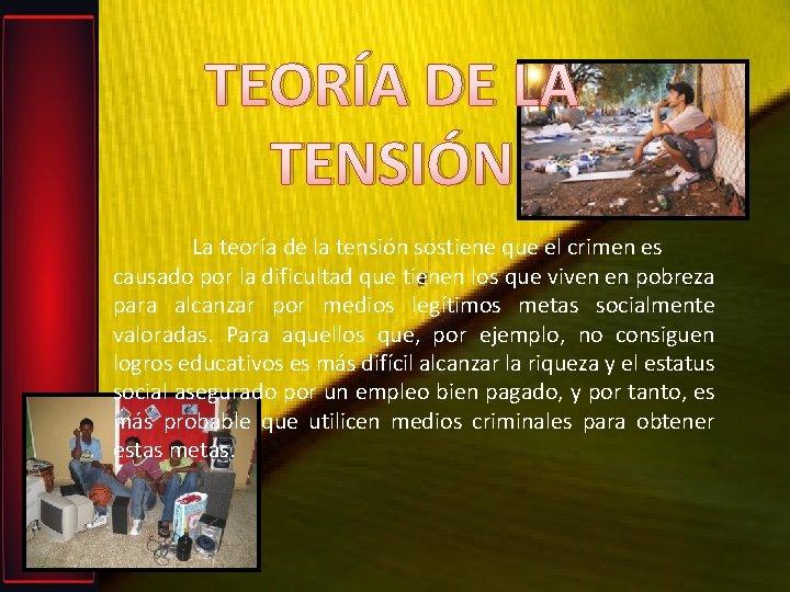 TEORÍA DE LA TENSIÓN La teoría de la tensión sostiene que el crimen es