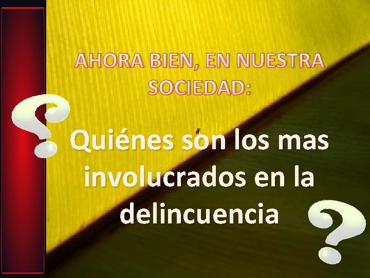 AHORA BIEN, EN NUESTRA SOCIEDAD: Quiénes son los mas involucrados en la delincuencia 