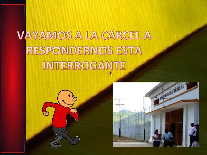 VAYAMOS A LA CÁRCEL A RESPONDERNOS ESTA INTERROGANTE 