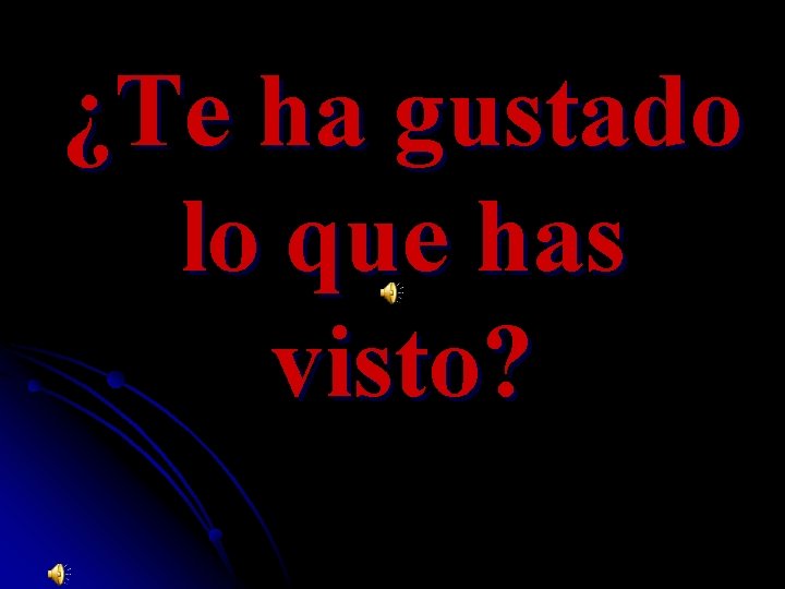 ¿Te ha gustado lo que has visto? 