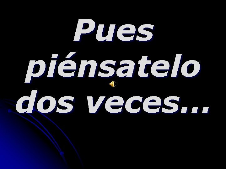 Pues piénsatelo dos veces… 