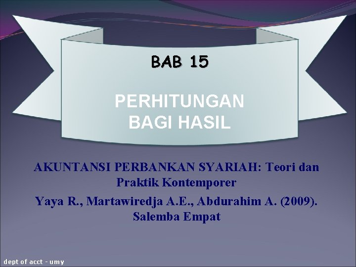 BAB 15 PERHITUNGAN BAGI HASIL AKUNTANSI PERBANKAN SYARIAH: Teori dan Praktik Kontemporer Yaya R.