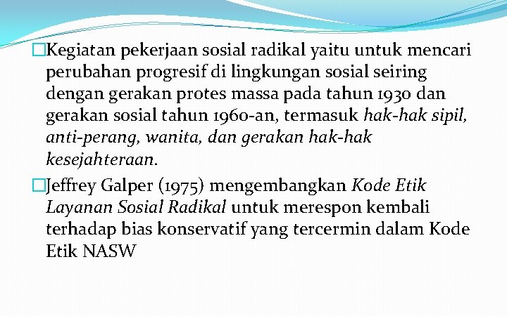 �Kegiatan pekerjaan sosial radikal yaitu untuk mencari perubahan progresif di lingkungan sosial seiring dengan