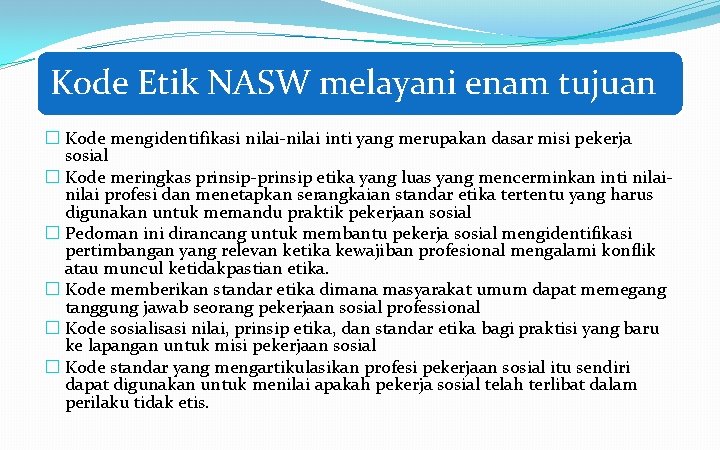 Kode Etik NASW melayani enam tujuan � Kode mengidentifikasi nilai-nilai inti yang merupakan dasar