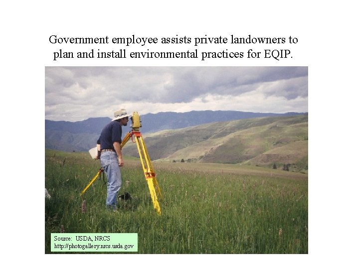 Government employee assists private landowners to plan and install environmental practices for EQIP. Source: