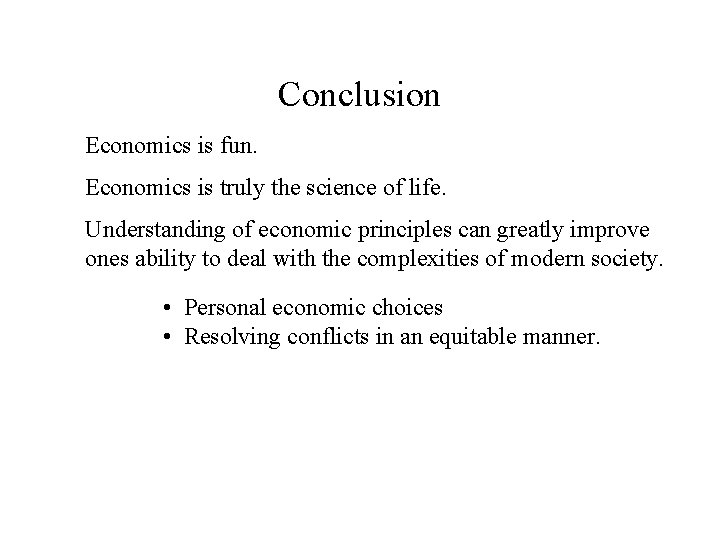 Conclusion Economics is fun. Economics is truly the science of life. Understanding of economic