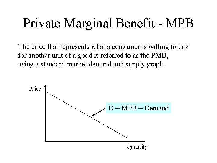 Private Marginal Benefit - MPB The price that represents what a consumer is willing