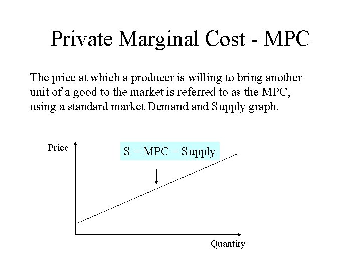 Private Marginal Cost - MPC The price at which a producer is willing to