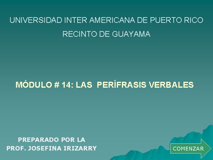 UNIVERSIDAD INTER AMERICANA DE PUERTO RICO RECINTO DE GUAYAMA MÓDULO # 14: LAS PERÍFRASIS