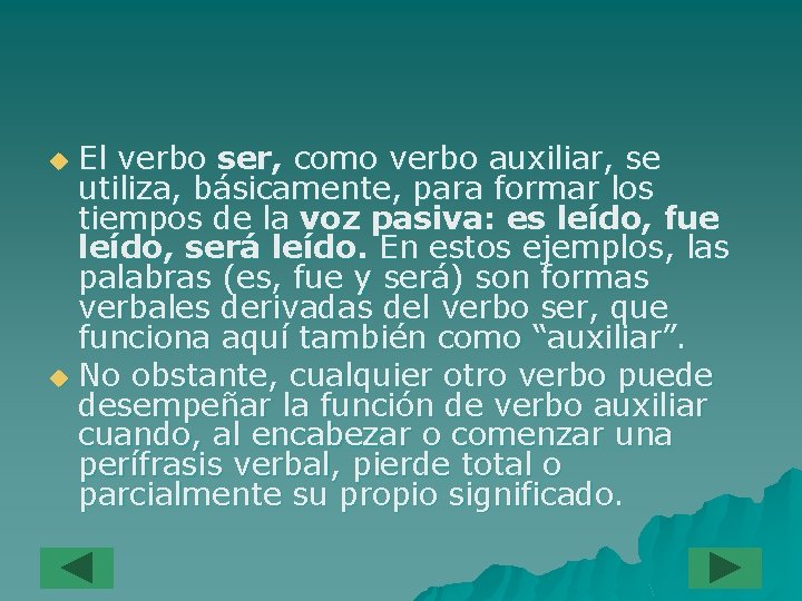 El verbo ser, como verbo auxiliar, se utiliza, básicamente, para formar los tiempos de