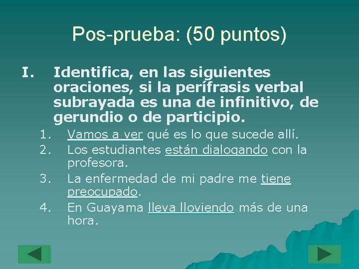 Pos-prueba: (50 puntos) I. Identifica, en las siguientes oraciones, si la perífrasis verbal subrayada