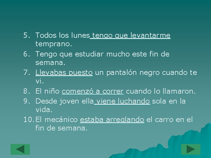 5. Todos lunes tengo que levantarme temprano. 6. Tengo que estudiar mucho este fin