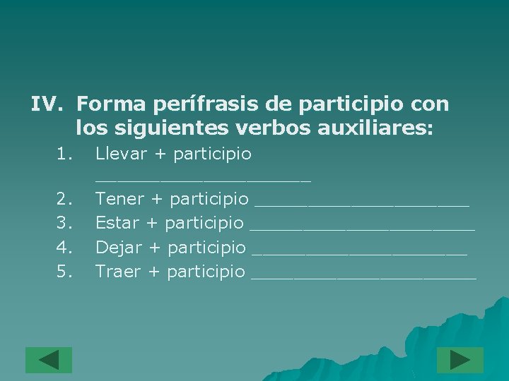 IV. Forma perífrasis de participio con los siguientes verbos auxiliares: 1. 2. 3. 4.