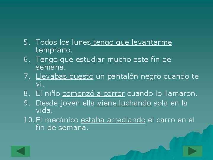 5. Todos lunes tengo que levantarme temprano. 6. Tengo que estudiar mucho este fin