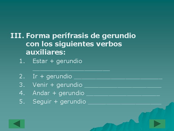 III. Forma perífrasis de gerundio con los siguientes verbos auxiliares: 1. 2. 3. 4.