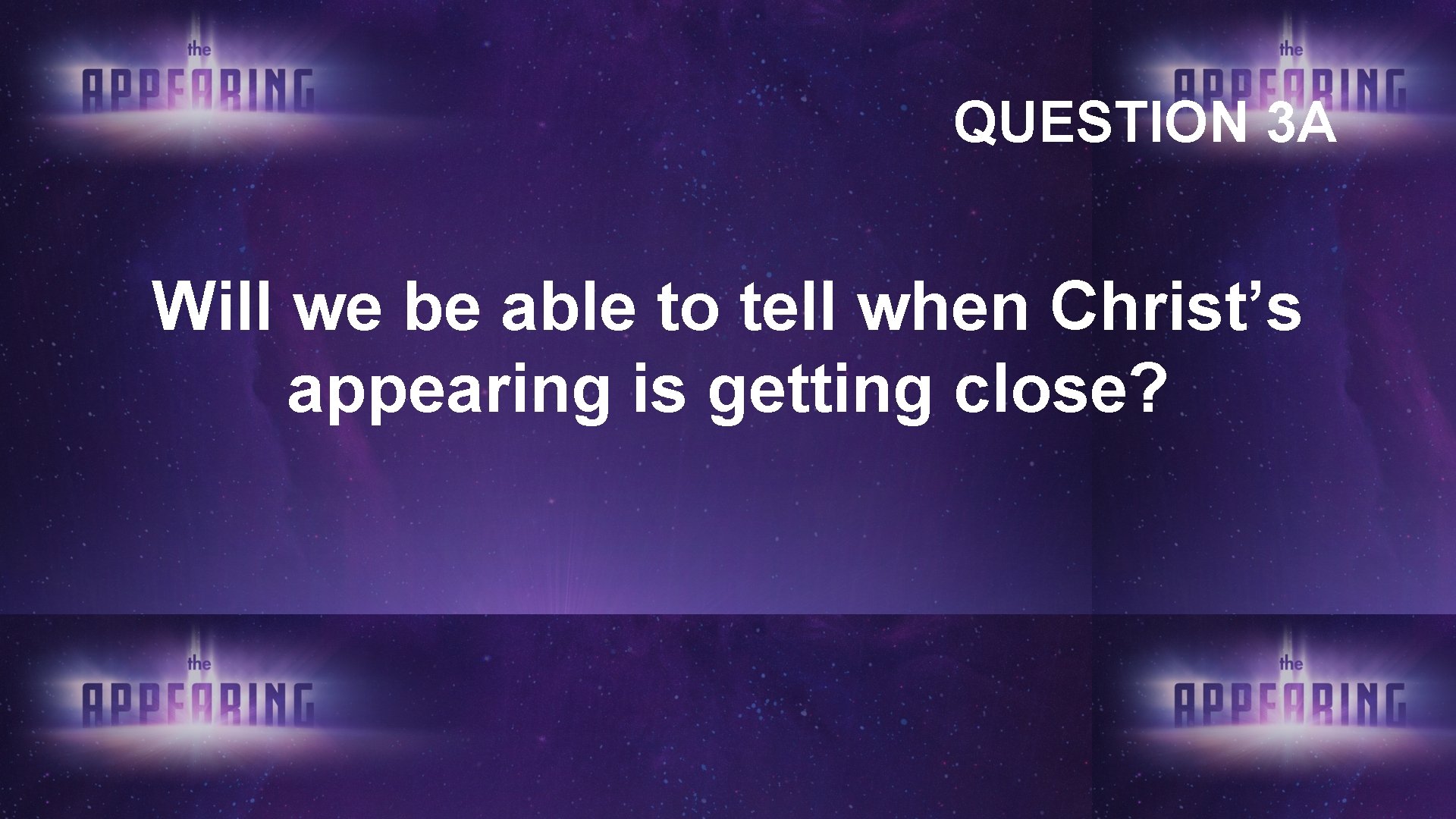 QUESTION 3 A Will we be able to tell when Christ’s appearing is getting QUESTION 3 A Will we be able to tell when Christ’s appearing is getting