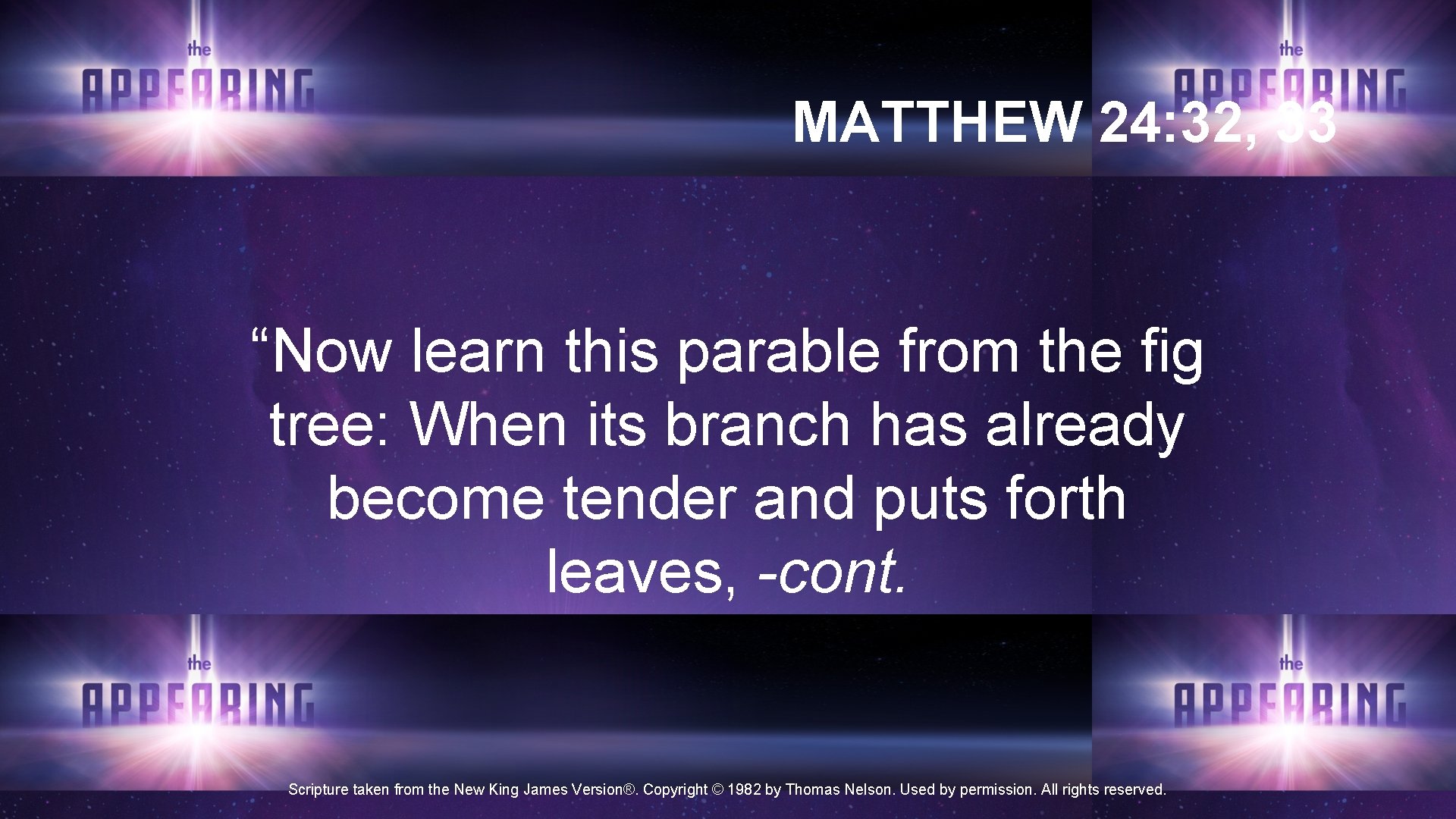 MATTHEW 24: 32, 33 “Now learn this parable from the fig tree: When its MATTHEW 24: 32, 33 “Now learn this parable from the fig tree: When its