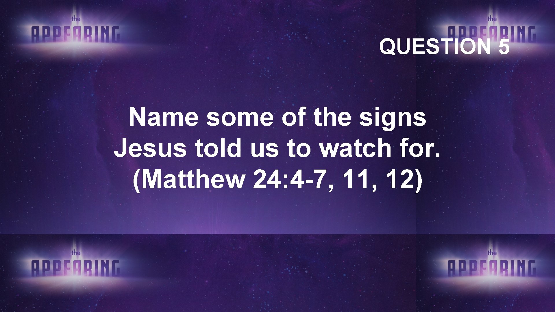 QUESTION 5 Name some of the signs Jesus told us to watch for. (Matthew QUESTION 5 Name some of the signs Jesus told us to watch for. (Matthew