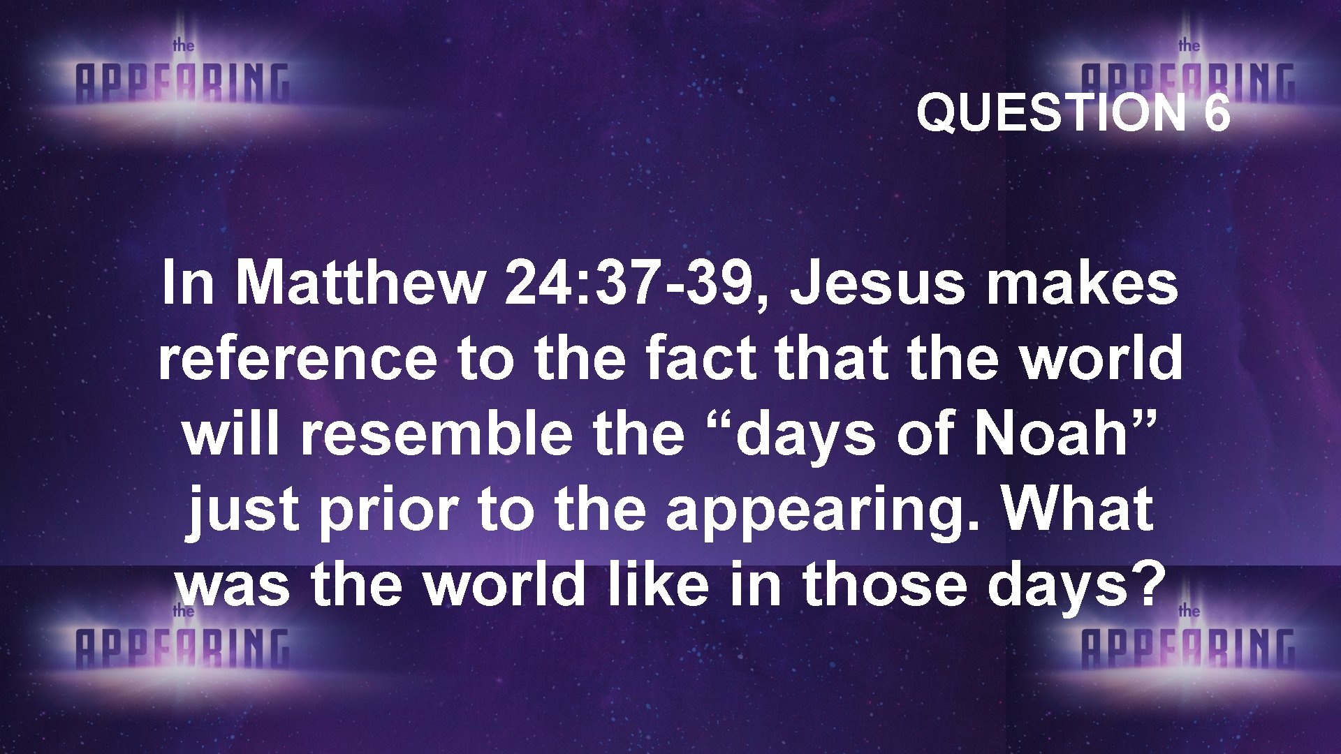 QUESTION 6 In Matthew 24: 37 -39, Jesus makes reference to the fact that QUESTION 6 In Matthew 24: 37 -39, Jesus makes reference to the fact that