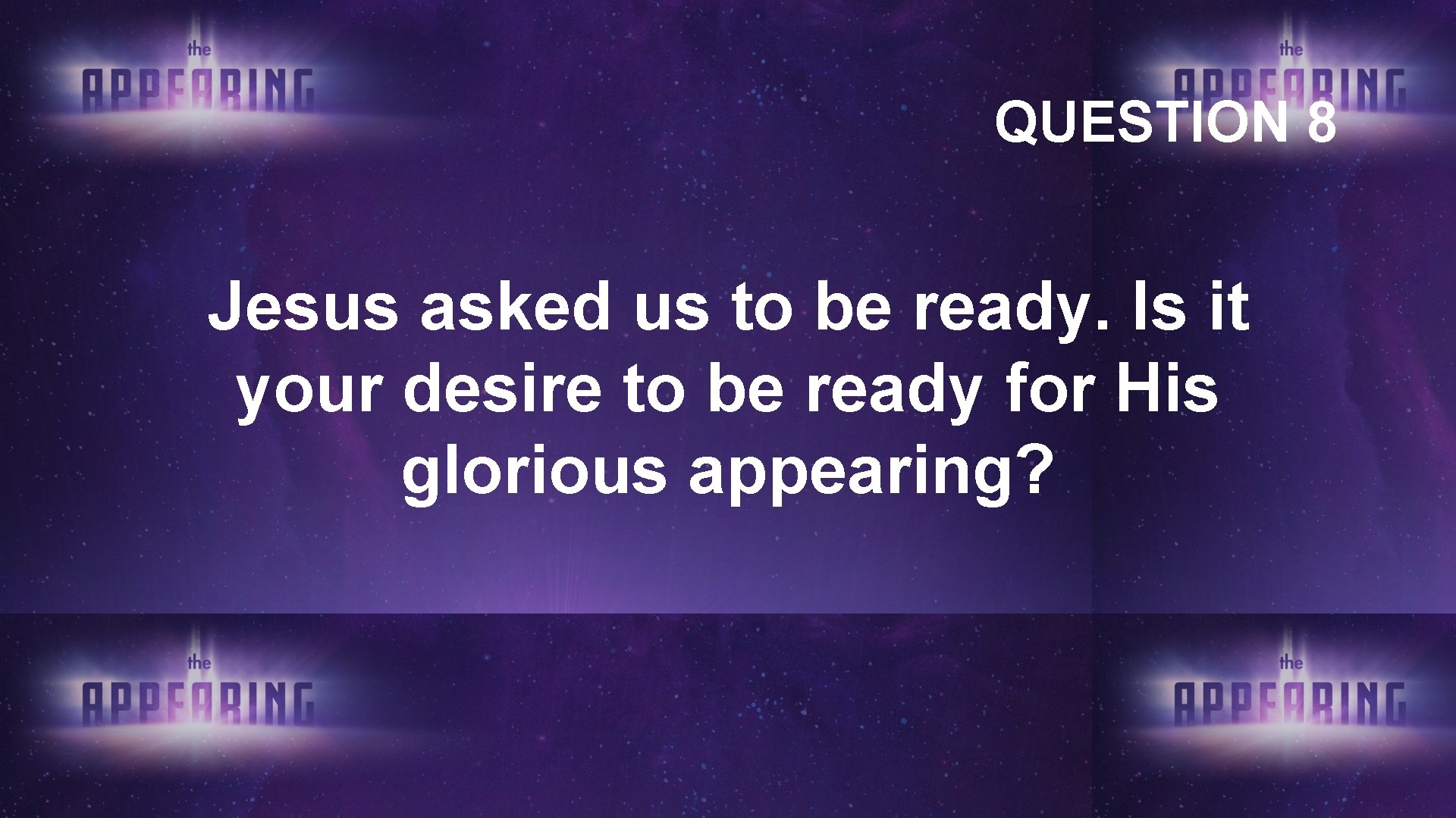 QUESTION 8 Jesus asked us to be ready. Is it your desire to be QUESTION 8 Jesus asked us to be ready. Is it your desire to be