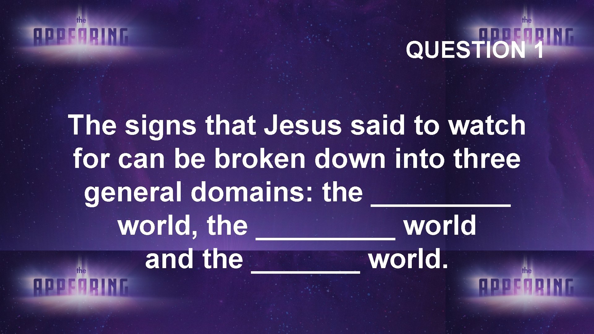 QUESTION 1 The signs that Jesus said to watch for can be broken down QUESTION 1 The signs that Jesus said to watch for can be broken down