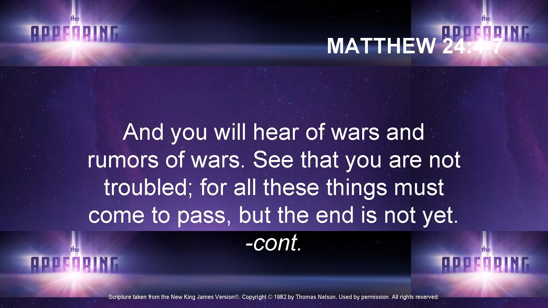 MATTHEW 24: 4 -7 And you will hear of wars and rumors of wars. MATTHEW 24: 4 -7 And you will hear of wars and rumors of wars.