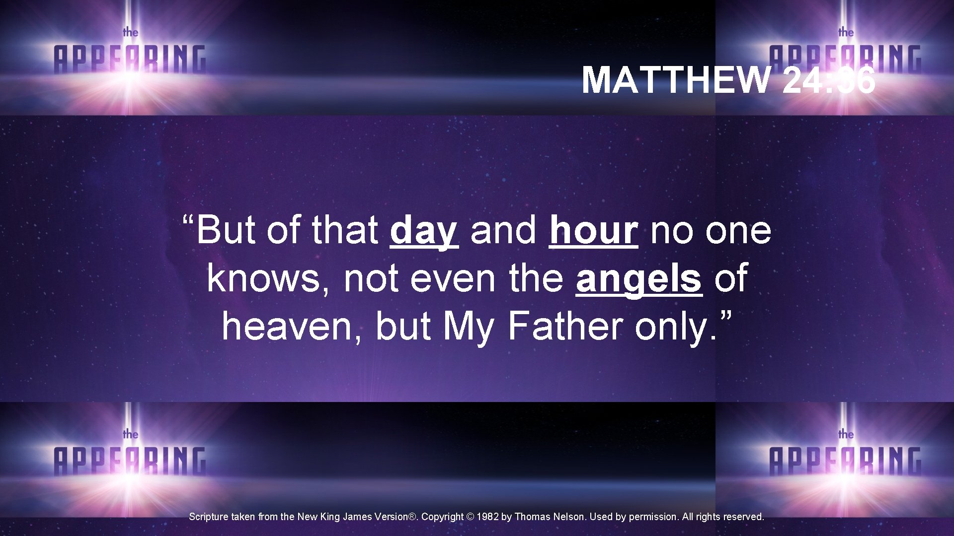MATTHEW 24: 36 “But of that day and hour no one knows, not even MATTHEW 24: 36 “But of that day and hour no one knows, not even