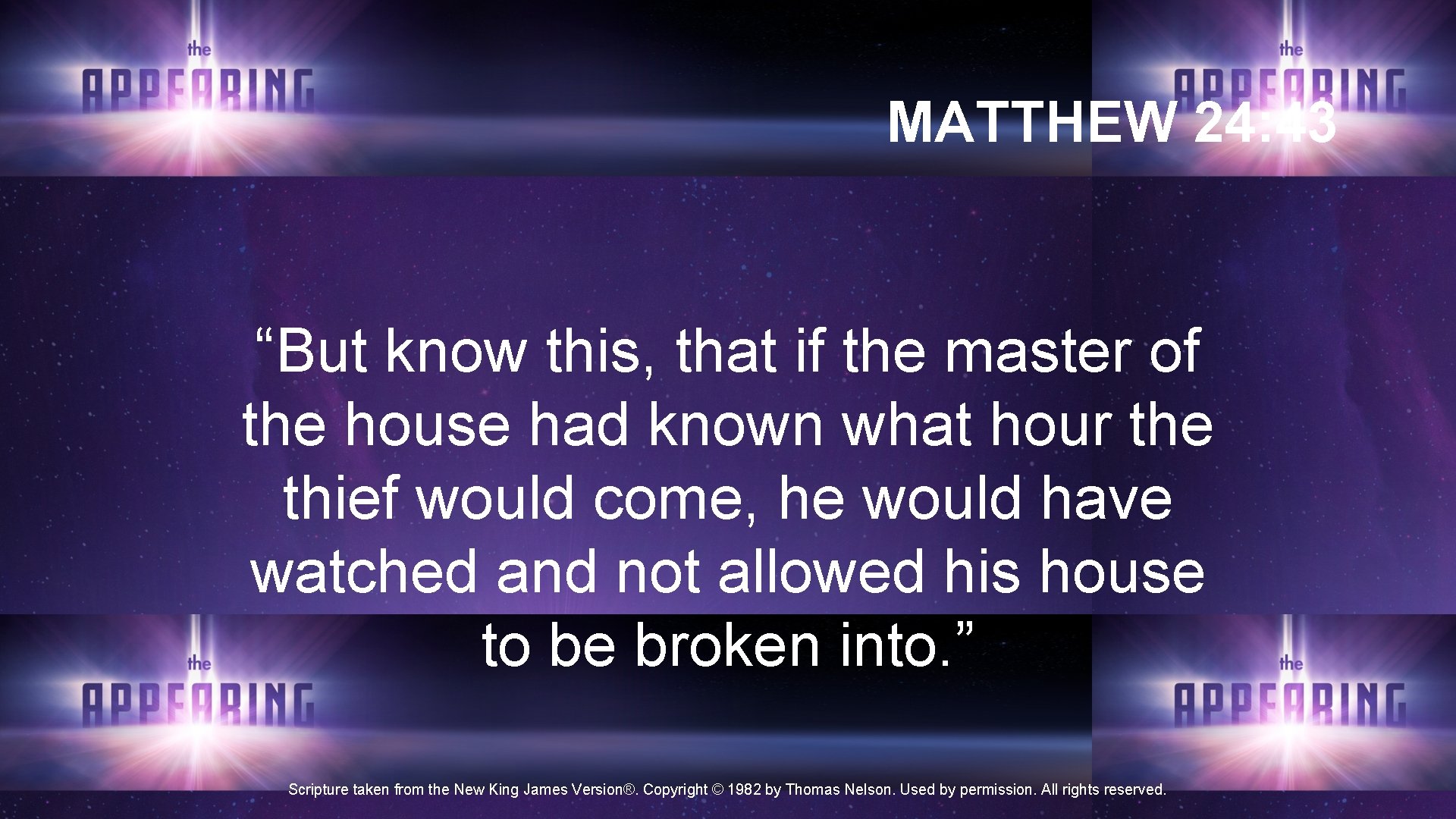 MATTHEW 24: 43 “But know this, that if the master of the house had MATTHEW 24: 43 “But know this, that if the master of the house had