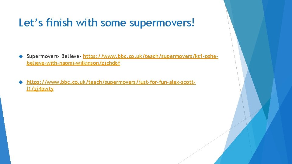 Let’s finish with some supermovers! Supermovers- Believe- https: //www. bbc. co. uk/teach/supermovers/ks 1 -pshebelieve-with-naomi-wilkinson/zjchd