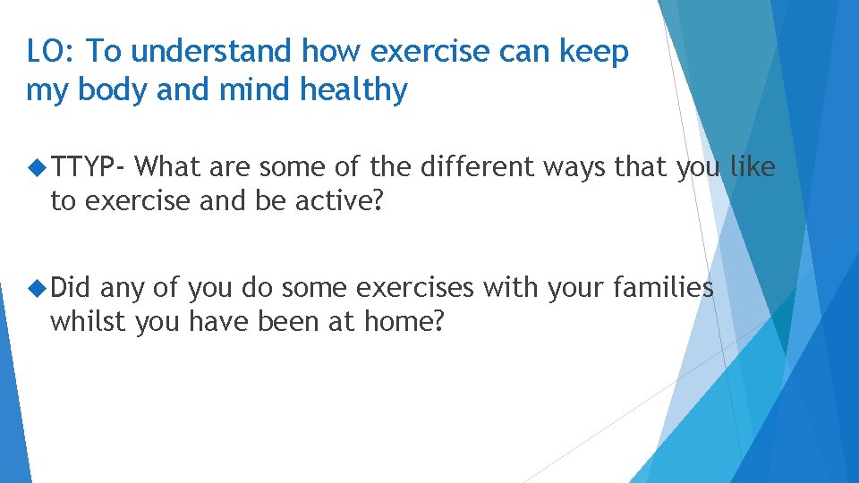 LO: To understand how exercise can keep my body and mind healthy TTYP- What