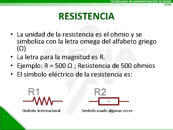 RESISTENCIA • La unidad de la resistencia es el ohmio y se simboliza con