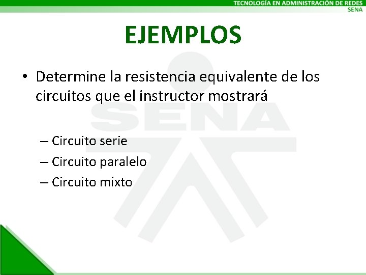 EJEMPLOS • Determine la resistencia equivalente de los circuitos que el instructor mostrará –