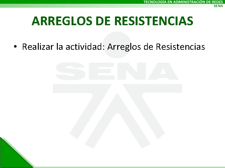 ARREGLOS DE RESISTENCIAS • Realizar la actividad: Arreglos de Resistencias 