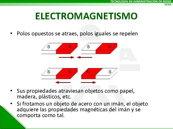 ELECTROMAGNETISMO • Polos opuestos se atraes, polos iguales se repelen • Sus propiedades atraviesan