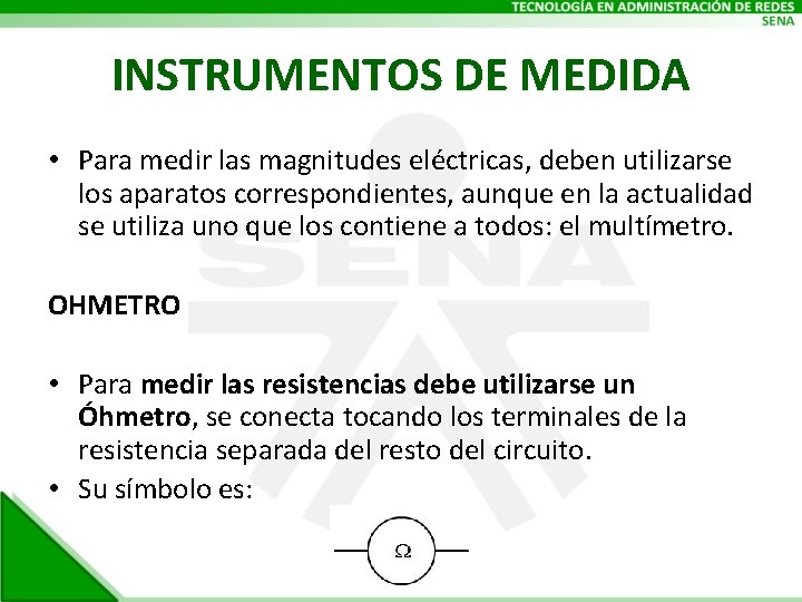 INSTRUMENTOS DE MEDIDA • Para medir las magnitudes eléctricas, deben utilizarse los aparatos correspondientes,