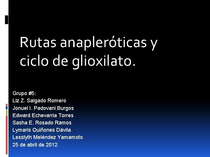 Rutas anapleróticas y ciclo de glioxilato. Grupo #5: Liz Z. Salgado Romero Jonuel I.