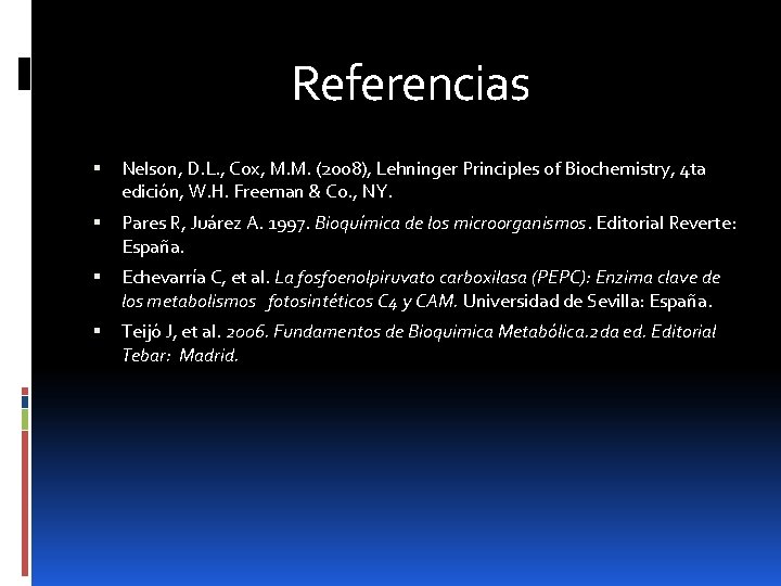 Referencias Nelson, D. L. , Cox, M. M. (2008), Lehninger Principles of Biochemistry, 4