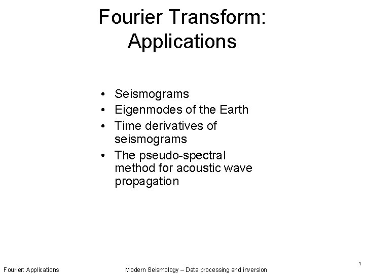 Fourier Transform: Applications • Seismograms • Eigenmodes of the Earth • Time derivatives of Fourier Transform: Applications • Seismograms • Eigenmodes of the Earth • Time derivatives of