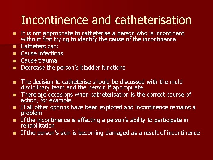 Incontinence and catheterisation n n It is not appropriate to catheterise a person who