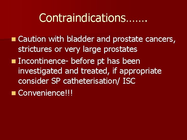 Contraindications……. n Caution with bladder and prostate cancers, strictures or very large prostates n
