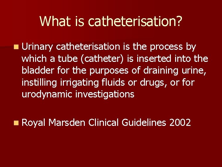 What is catheterisation? n Urinary catheterisation is the process by which a tube (catheter)