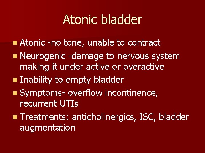 Atonic bladder n Atonic -no tone, unable to contract n Neurogenic -damage to nervous